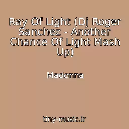کاور آهنگ Ray Of Light (Dj Roger Sanchez - Another Chance Of Light Mash Up) از Madonna