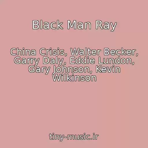کاور آهنگ Black Man Ray از China Crisis, Walter Becker, Garry Daly, Eddie Lundon, Gary Johnson, Kevin Wilkinson