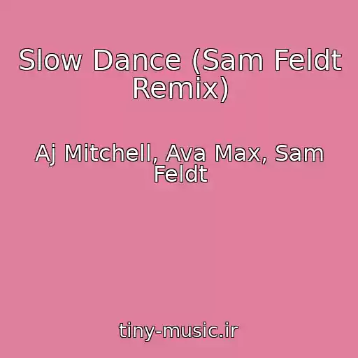 کاور آهنگ Slow Dance (Sam Feldt Remix) از Aj Mitchell, Ava Max, Sam Feldt