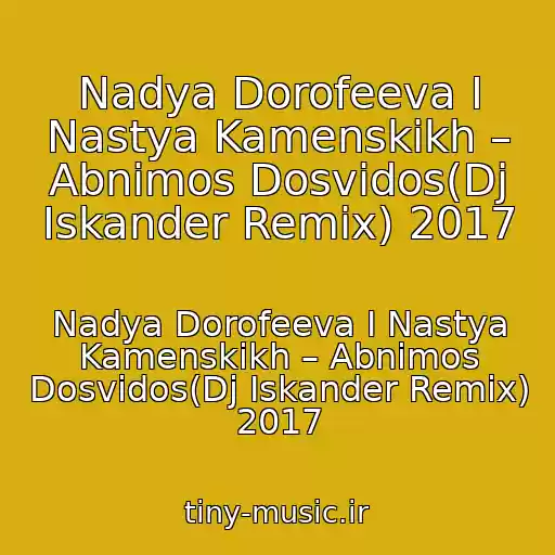 کاور آهنگ Nadya Dorofeeva I Nastya Kamenskikh – Abnimos Dosvidos(Dj Iskander Remix) 2017 از Nadya Dorofeeva I Nastya Kamenskikh – Abnimos Dosvidos(Dj Iskander Remix) 2017