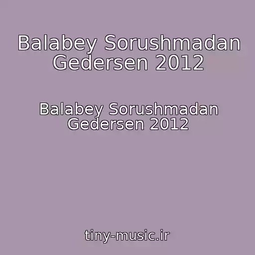 کاور آهنگ Balabey Sorushmadan Gedersen 2012 از Balabey Sorushmadan Gedersen 2012