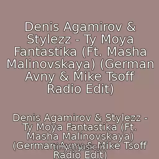 کاور آهنگ Denis Agamirov & Stylezz - Ty Moya Fantastika (Ft. Masha Malinovskaya) (German Avny & Mike Tsoff Radio Edit) از Denis Agamirov & Stylezz - Ty Moya Fantastika (Ft. Masha Malinovskaya) (German Avny & Mike Tsoff Radio Edit)