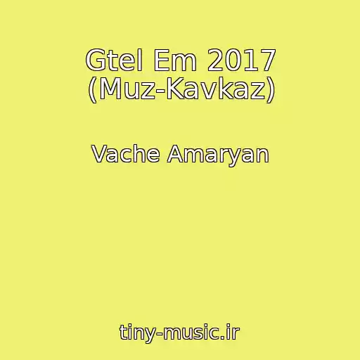 کاور آهنگ Gtel Em 2017 (Muz-Kavkaz) از Vache Amaryan