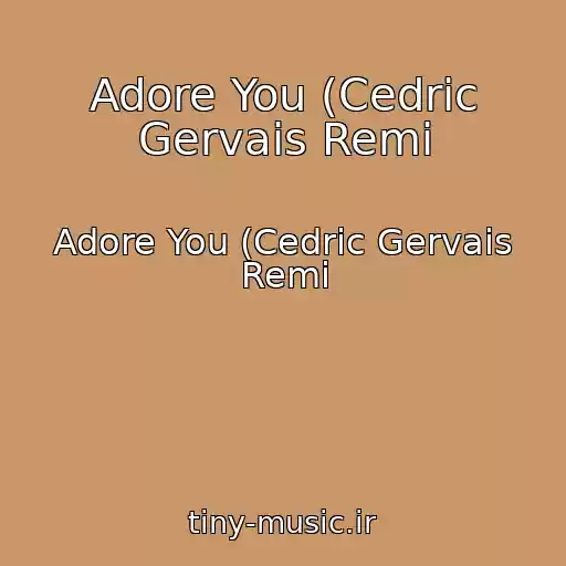 کاور آهنگ Adore You (Cedric Gervais Remi از Adore You (Cedric Gervais Remi