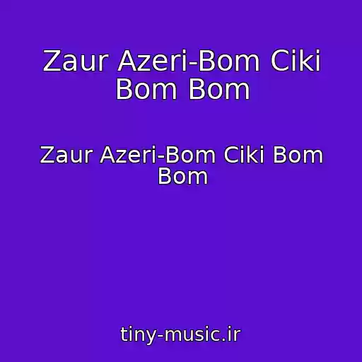 کاور آهنگ Zaur Azeri-Bom Ciki Bom Bom از Zaur Azeri-Bom Ciki Bom Bom
