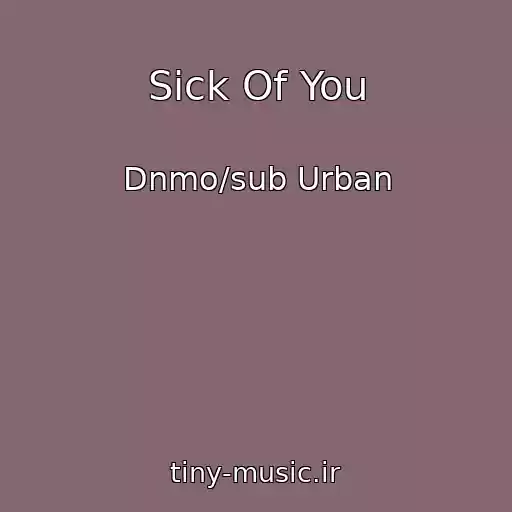 کاور آهنگ Sick Of You از Dnmo/sub Urban