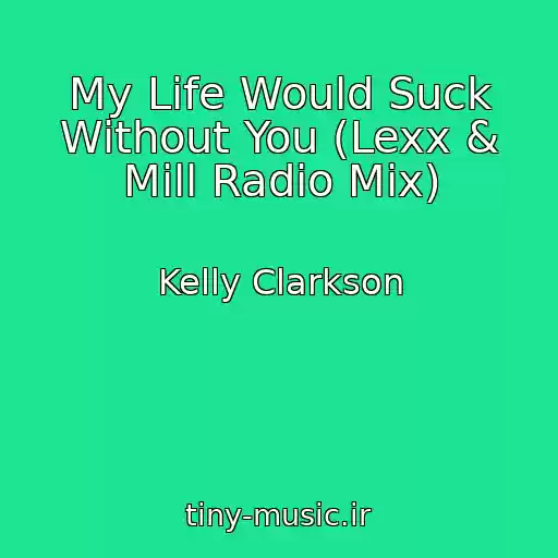 کاور آهنگ My Life Would Suck Without You (Lexx & Mill Radio Mix) از Kelly Clarkson