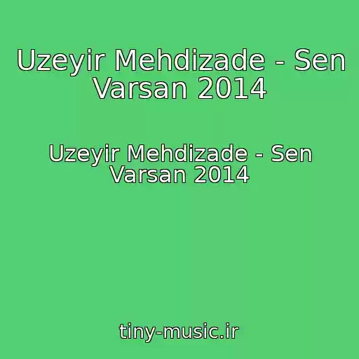 کاور آهنگ Uzeyir Mehdizade - Sen Varsan 2014 از Uzeyir Mehdizade - Sen Varsan 2014