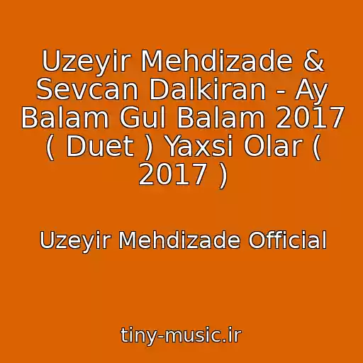 کاور آهنگ Uzeyir Mehdizade & Sevcan Dalkiran - Ay Balam Gul Balam 2017 ( Duet ) Yaxsi Olar ( 2017 ) از Uzeyir Mehdizade Official