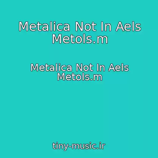 کاور آهنگ Metalica Not In Aels Metols.m از Metalica Not In Aels Metols.m