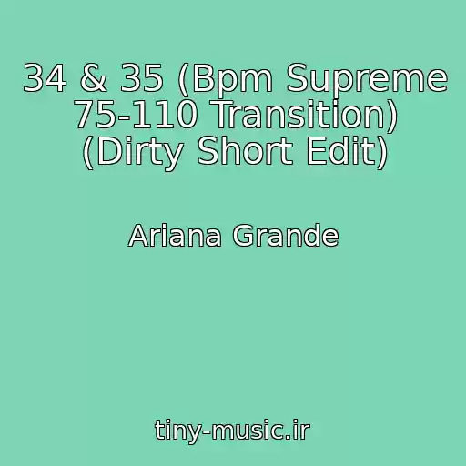 کاور آهنگ 34 & 35 (Bpm Supreme 75-110 Transition) (Dirty Short Edit) از Ariana Grande
