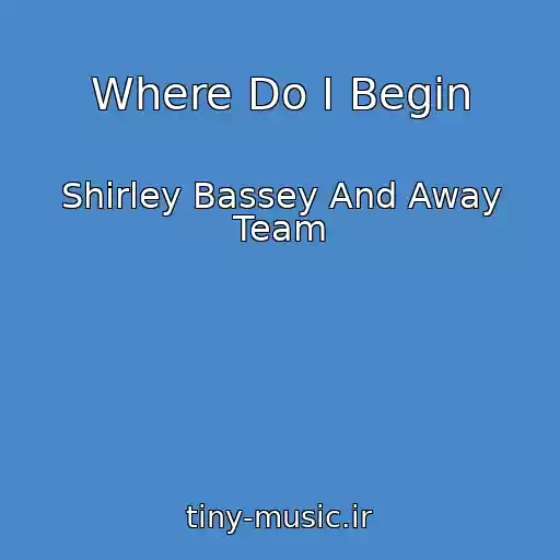 کاور آهنگ Where Do I Begin از Shirley Bassey And Away Team