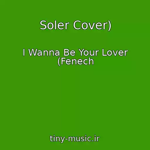کاور آهنگ Soler Cover) از I Wanna Be Your Lover (Fenech