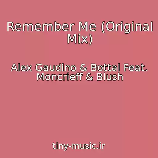 کاور آهنگ Remember Me (Original Mix) از Alex Gaudino & Bottai Feat. Moncrieff & Blush