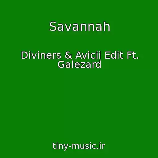 کاور آهنگ Savannah از Diviners & Avicii Edit Ft. Galezard