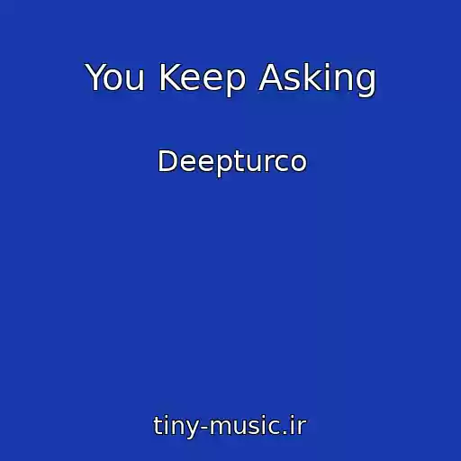 کاور آهنگ You Keep Asking از Deepturco