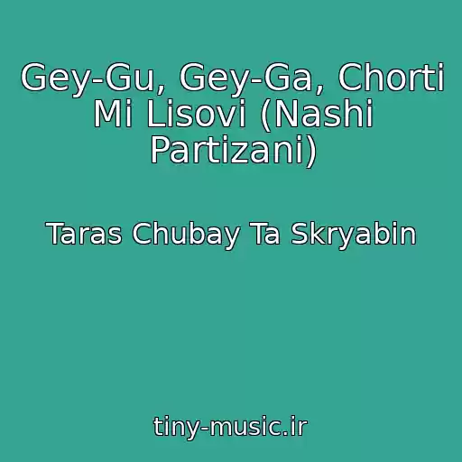 کاور آهنگ Gey-Gu, Gey-Ga, Chorti Mi Lіsovі (Nashі Partizani) از Taras Chubay Ta Skryabіn