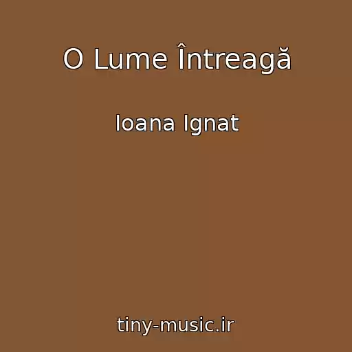 کاور آهنگ O Lume Întreagă از Ioana Ignat