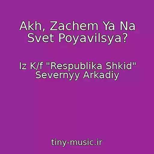 کاور آهنگ Akh, Zachem Ya Na Svet Poyavilsya? از Iz K/f "Respublika Shkid" Severnyy Arkadiy