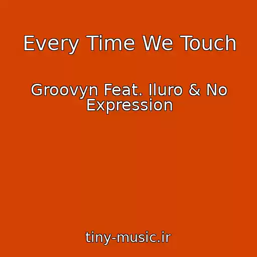کاور آهنگ Every Time We Touch از Groovyn Feat. Iluro & No Expression