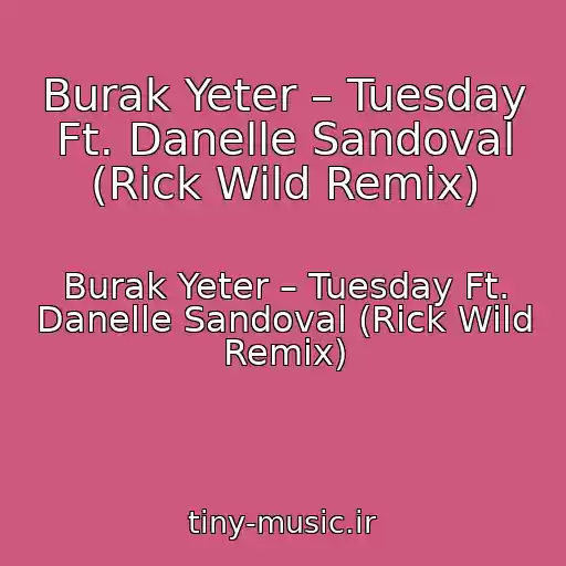 کاور آهنگ Burak Yeter – Tuesday Ft. Danelle Sandoval (Rick Wild Remix) از Burak Yeter – Tuesday Ft. Danelle Sandoval (Rick Wild Remix)