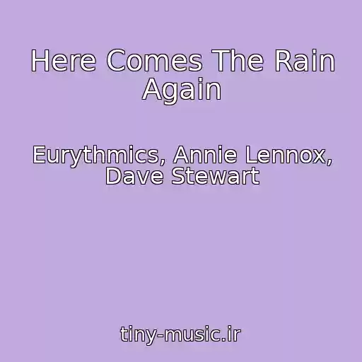 کاور آهنگ Here Comes The Rain Again از Eurythmics, Annie Lennox, Dave Stewart