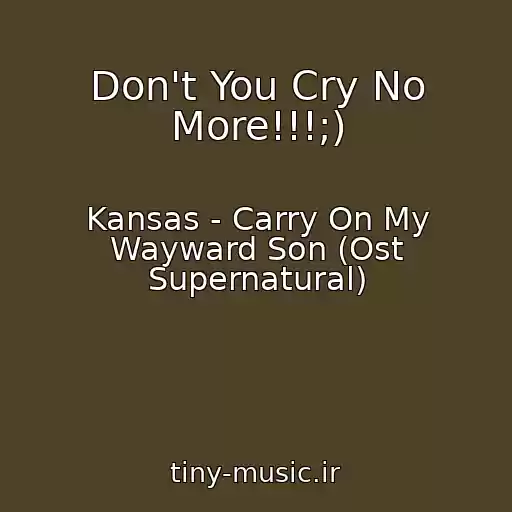 کاور آهنگ Don't You Cry No More!!!;) از Kansas - Carry On My Wayward Son (Ost Supernatural)