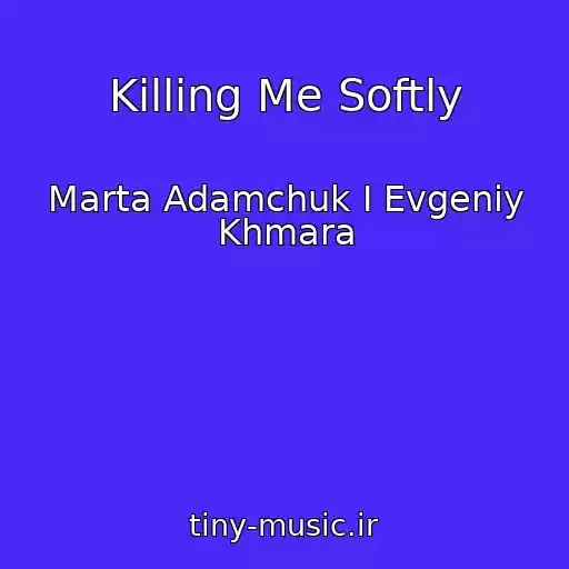 کاور آهنگ Killing Me Softly از Marta Adamchuk I Evgeniy Khmara