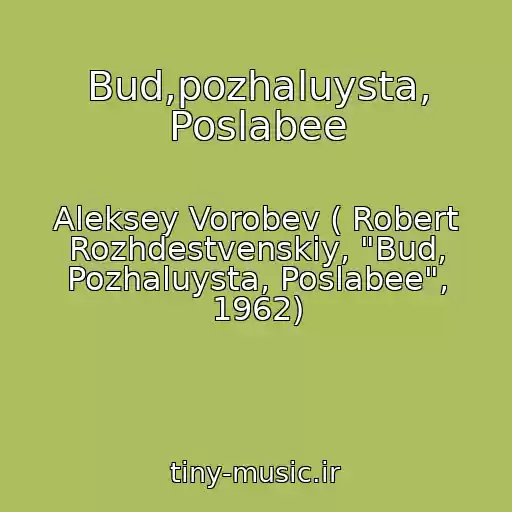 کاور آهنگ Bud,pozhaluysta, Poslabee از Aleksey Vorobev ( Robert Rozhdestvenskiy, "Bud, Pozhaluysta, Poslabee", 1962)