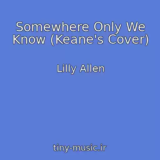 کاور آهنگ Somewhere Only We Know (Keane's Cover) از Lilly Allen