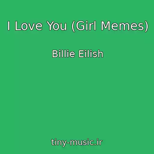 کاور آهنگ I Love You (Girl Memes) از Billie Eilish