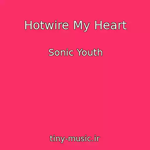 کاور آهنگ Hotwire My Heart از Sonic Youth
