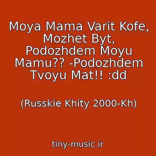 کاور آهنگ Moya Mama Varit Kofe, Mozhet Byt, Podozhdem Moyu Mamu?? -Podozhdem Tvoyu Mat!! :dd از (Russkie Khity 2000-Kh)