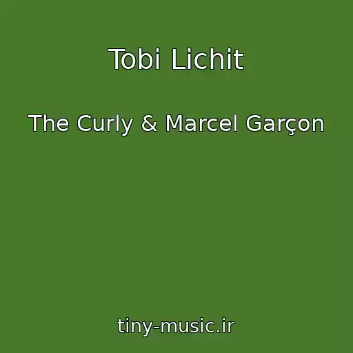 کاور آهنگ Tobі Lichit از The Curly & Marcel Garçon