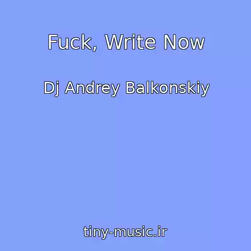 کاور آهنگ Fuck, Write Now از Dj Andrey Balkonskiy