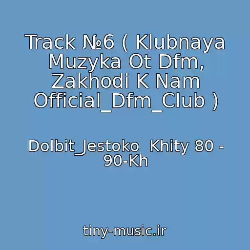 کاور آهنگ Track №6 ( Klubnaya Muzyka Ot Dfm, Zakhodi K Nam Official_Dfm_Club ) از Dolbit_Jestoko  Khity 80 - 90-Kh
