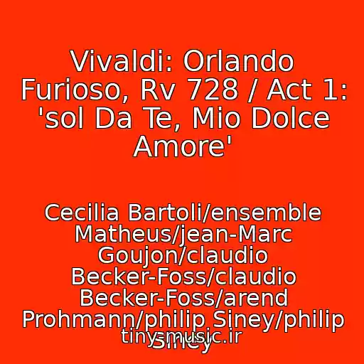 کاور آهنگ Vivaldi: Orlando Furioso, Rv 728 / Act 1: 'sol Da Te, Mio Dolce Amore' از Cecilia Bartoli/ensemble Matheus/jean-Marc Goujon/claudio Becker-Foss/claudio Becker-Foss/arend Prohmann/philip Siney/philip Siney