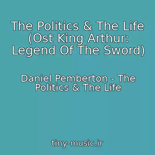 کاور آهنگ The Politics & The Life (Ost King Arthur: Legend Of The Sword) از Daniel Pemberton - The Politics & The Life