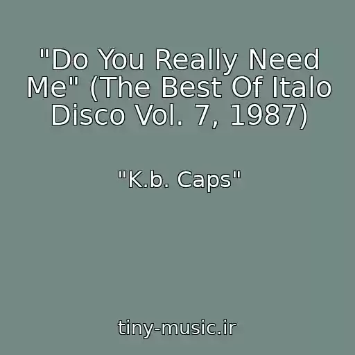 کاور آهنگ "Do You Really Need Me" (The Best Of Italo Disco Vol. 7, 1987) از "K.b. Caps"
