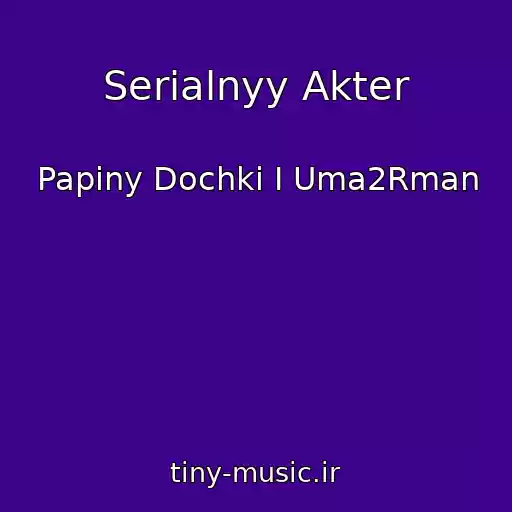 کاور آهنگ Serialnyy Akter از Papiny Dochki I Uma2Rman