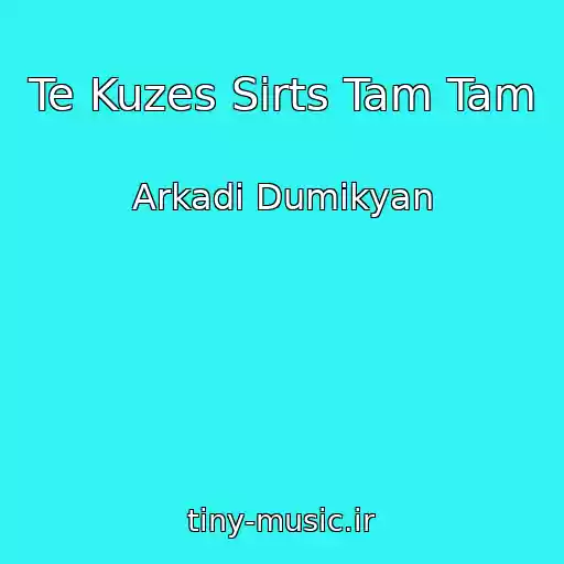کاور آهنگ Te Kuzes Sirts Tam Tam از Arkadi Dumikyan
