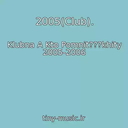 کاور آهنگ 2005(Club). از Klubna A Kto Pomnit???khity 2005-2006