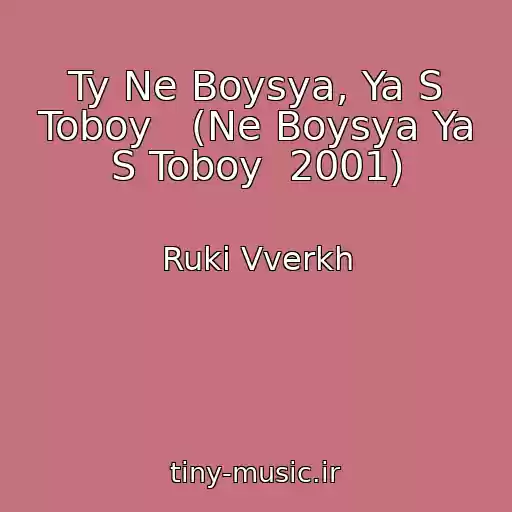 کاور آهنگ Ty Ne Boysya, Ya S Toboy   (Ne Boysya Ya S Toboy  2001) از Ruki Vverkh