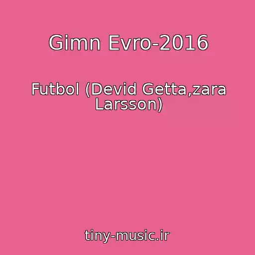 کاور آهنگ Gimn Evro-2016 از Futbol (Devid Getta,zara Larsson)