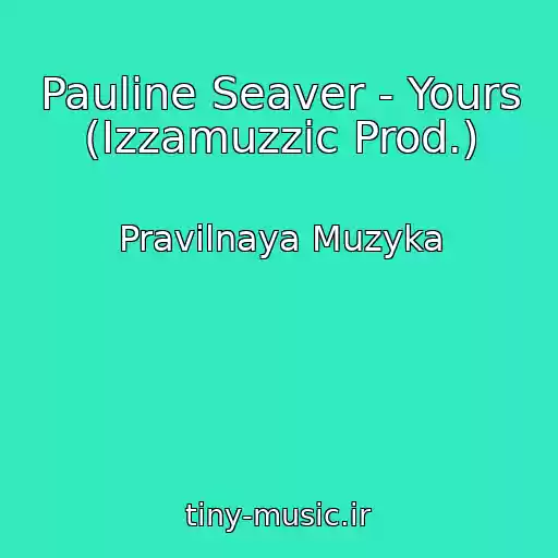 کاور آهنگ Pauline Seaver - Yours (Izzamuzzic Prod.) از Pravilnaya Muzyka