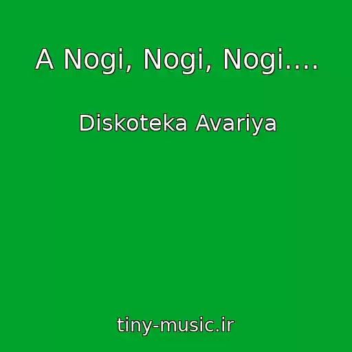 کاور آهنگ A Nogi, Nogi, Nogi.... از Diskoteka Avariya