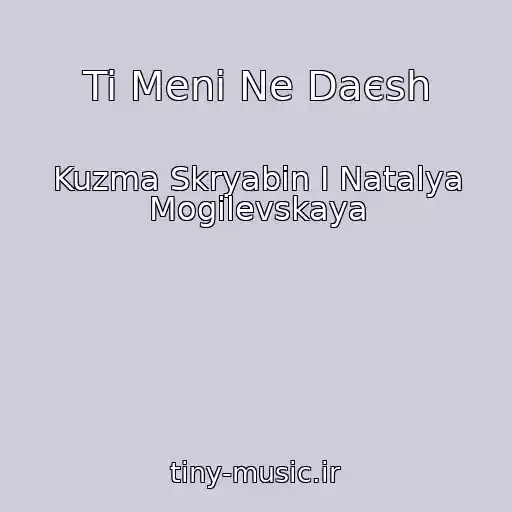 کاور آهنگ Ti Menі Ne Daєsh از Kuzma Skryabin I Natalya Mogilevskaya