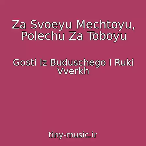 کاور آهنگ Za Svoeyu Mechtoyu, Polechu Za Toboyu از Gosti Iz Buduschego I Ruki Vverkh