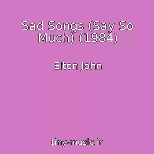 کاور آهنگ Sad Songs (Say So Much) (1984) از Elton John