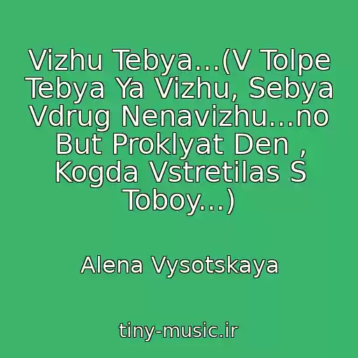 کاور آهنگ Vizhu Tebya...(V Tolpe Tebya Ya Vizhu, Sebya Vdrug Nenavizhu...no But Proklyat Den , Kogda Vstretilas S Toboy...) از Alena Vysotskaya